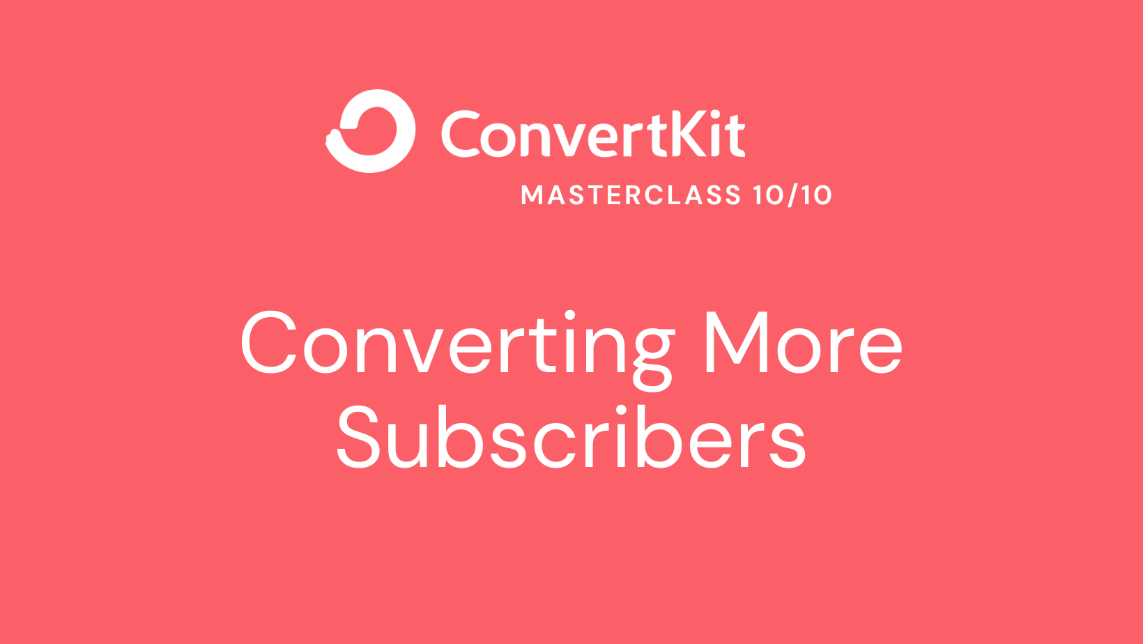 ConvertKit Masterclass 10/10 Converting More Subscribers