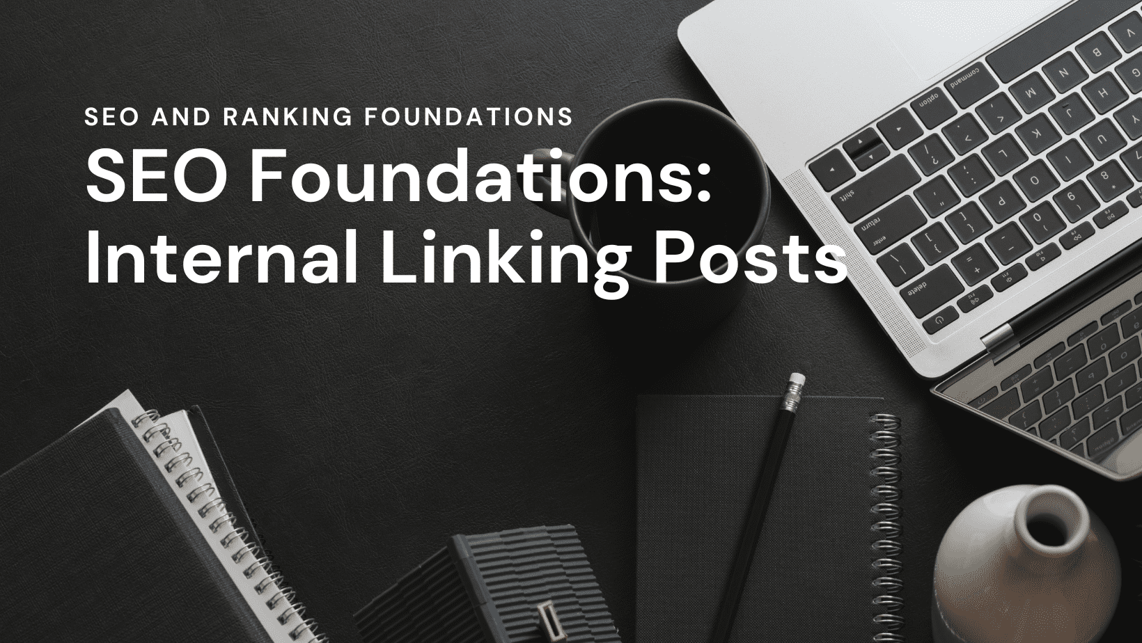SEO and Ranking Foundations SEO Foundations: Internal Linking Posts