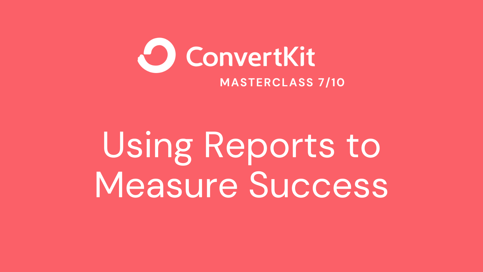 ConvertKit Masterclass 7/10 Using Reports to Measure Success