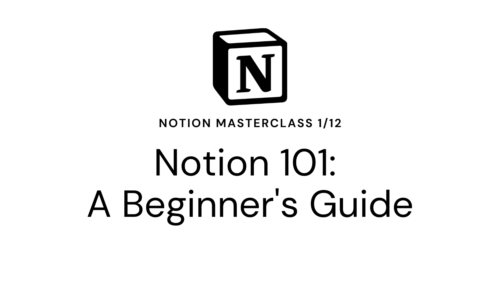 Notion Masterclass 1/12 Notion 101: A Beginner's Guide