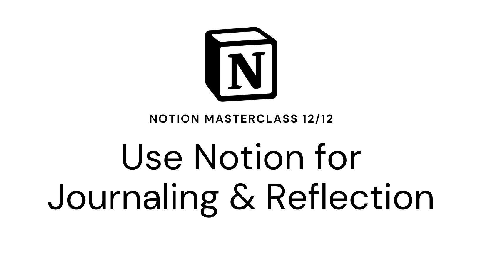 Notion Masterclass 12/12 Use Notion for Journaling & Reflection